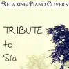 Relaxing Piano Covers - Tribute to Sia